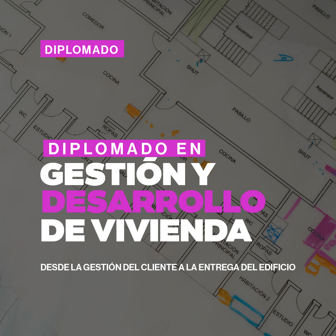 Diplomado en gestión y desarrolo de vivienda - desde la gestión del cliente a la entrega del edificio